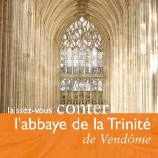 Laissez Vous Conter L'abbaye De La Trinité De Vendôme